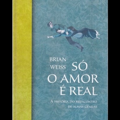 Só o Amor é Real | de Brian Weiss