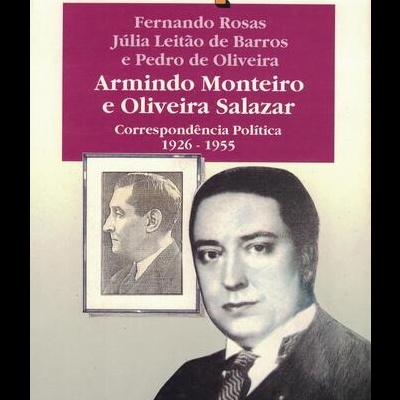 Armindo Monteiro e Oliveira Salazar - Correspondência Política 1926-1955 | de Fernando Rosas, Júlia Leitão de Barros e Pedro de Oliveira