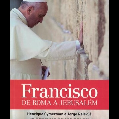 Francisco, de Roma a Jerusalém | de Henrique Cymerman e Jorge Reis-Sá