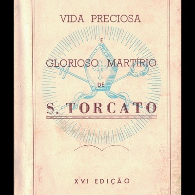 Vida e Preciosa e Glorioso Martírio de S. Torcato