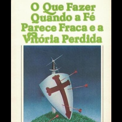 O Que Fazer Quando a Fé Parece Fraca e a Vitória Perdida | de Kenneth E. Hagin