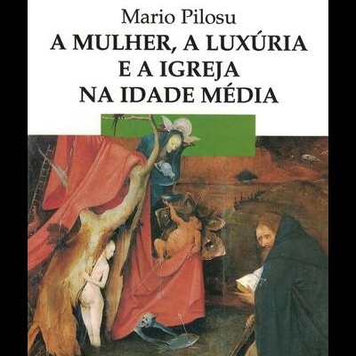 A Mulher, a Luxúria e a Igreja na Idade Média | de Mario Pilosu