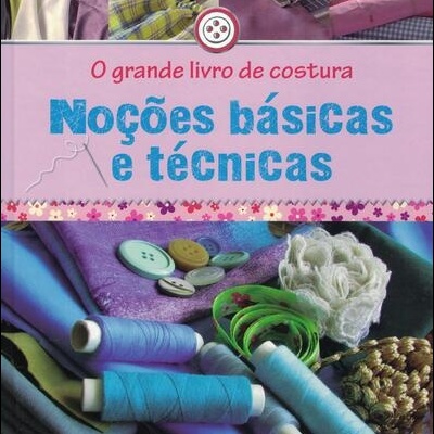O Grande Livro de Costura - Noções Básica e Técnicas