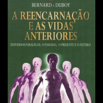 A Reencarnação e as Vidas Anteriores | de Bernard e Duboy