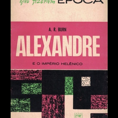 Alexandre e o Império Helênico | de A. R. Burn