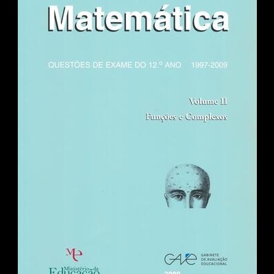 Matemática - Questões de Exame do 12.º Ano - 1997-2009 - Volume II: Funções e Complexos
