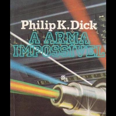 A Arma Impossível | de Philip K. Dick