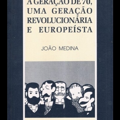 A Geração de 70, Uma Geração Revolucionária e Europeísta | de João Medina