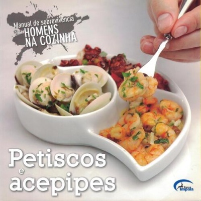 Manual de Sobrevivência para Homens na Cozinha: Petiscos e Acepipes