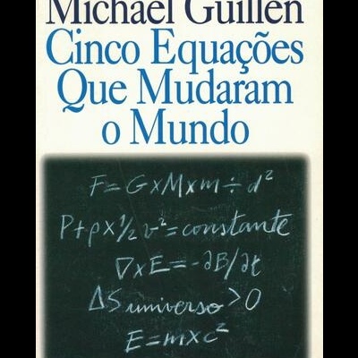 Cinco Equações Que Mudaram o Mundo | de Michael Guillen