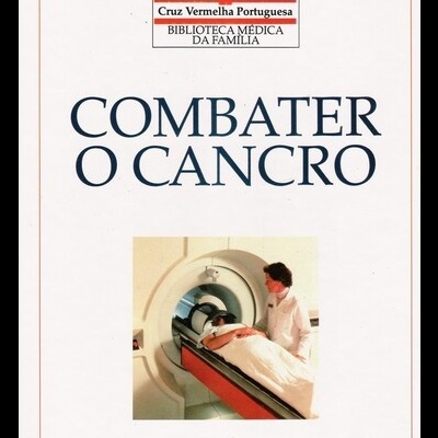 Biblioteca Médica da Família - Cruz Vermelha Portuguesa: Combater o Cancro