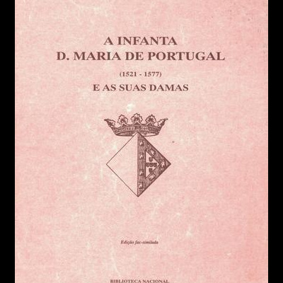 A Infanta D. Maria de Portugal (1521-1577) e as Suas Damas | de Carolina Michaëlis de Vasconcelos