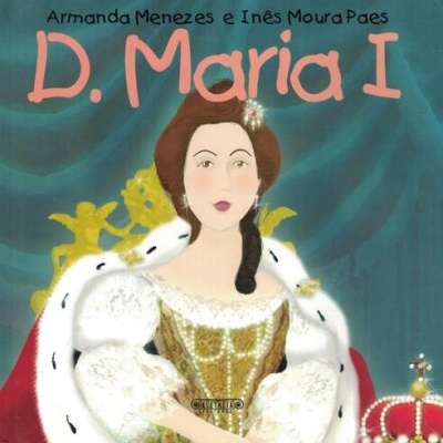 D. Maria I | de Armanda Menezes e Inês Moura Paes
