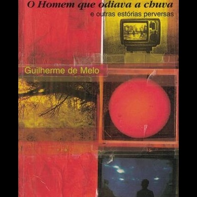 O Homem Que Odiava a Chuva e Outras Estórias Perversas | de Guilherme de Melo