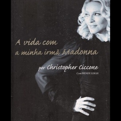 A Vida com a Minha Irmã Madonna | de Christopher Ciccone e Wendy Leigh