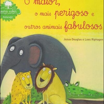 O Maior, o Mais Perigoso e Outros Animais Fabulosos | de Jozua Douglas e Loes Riphagen