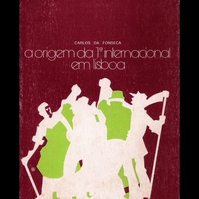 A Origem da 1.ª Internacional em Lisboa | de Carlos da Fonseca