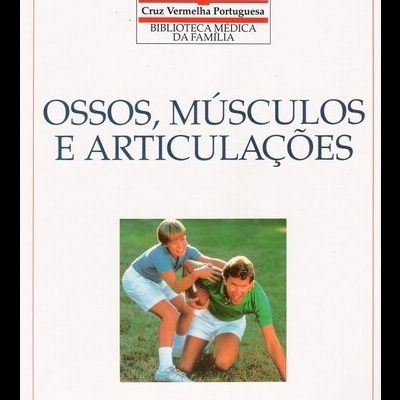 Biblioteca Médica da Família - Cruz Vermelha Portuguesa: Ossos, Músculos e Articulações