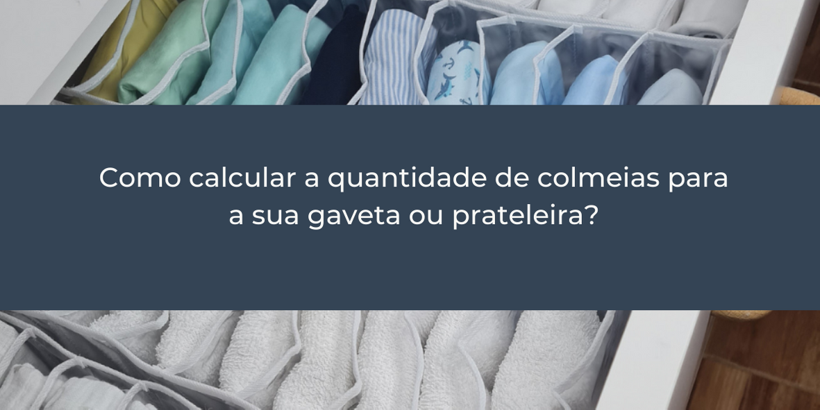 Como calcular a quantidade de colmeias para sua gaveta ou prateleira?