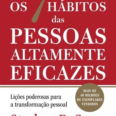 Os 7 Hábitos das Pessoas altamente eficazes - Stephen R. Covey Os 7 Hábitos das Pessoas altamente eficazes - Stephen R. Covey